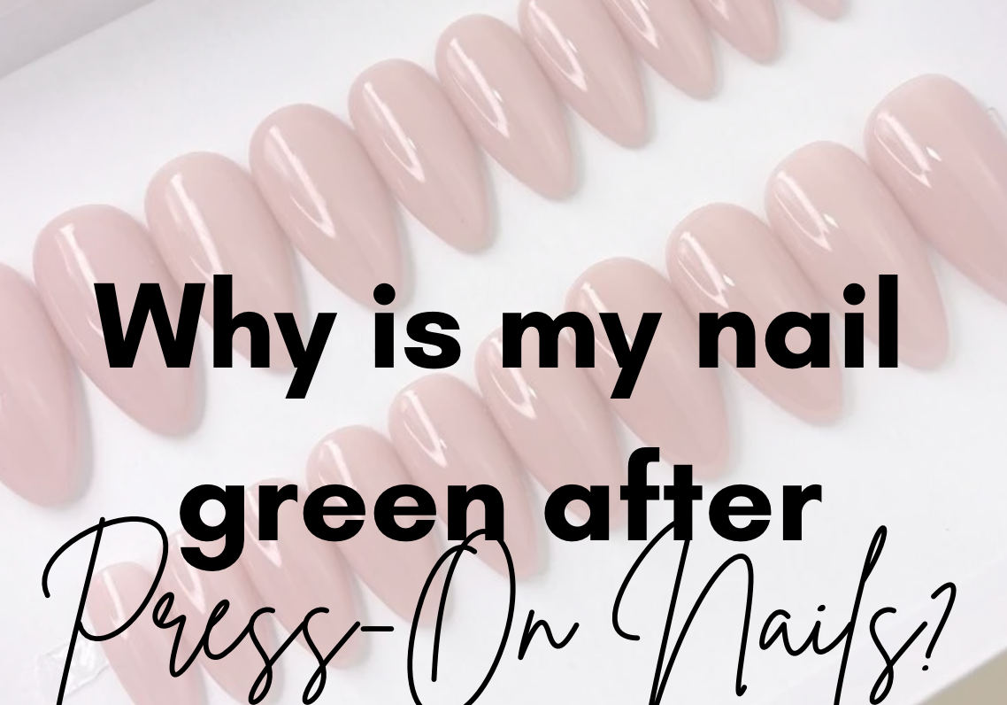 Why Is My Nail Green After Press-On Nails?
