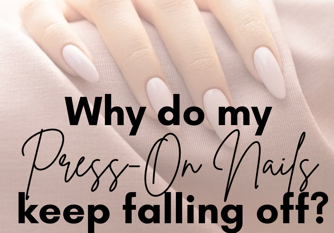 Why Do My Press On Nails Keep Falling Off?