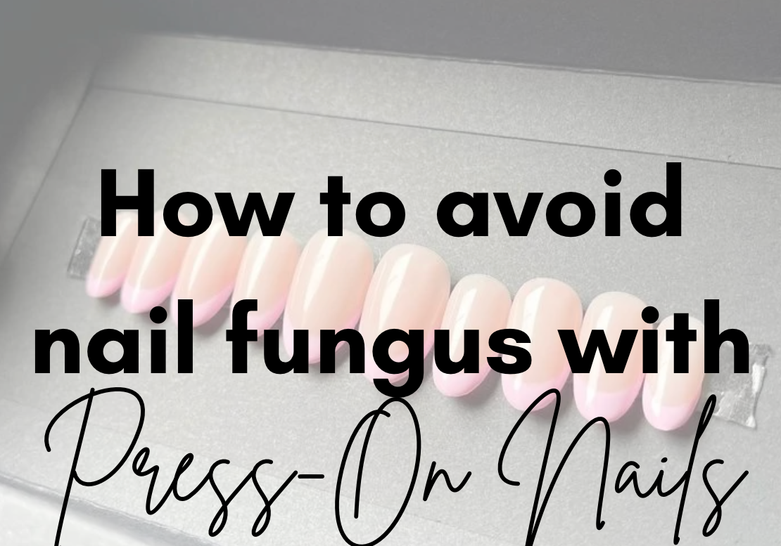 How To Avoid Nail Fungus With Press-On Nails